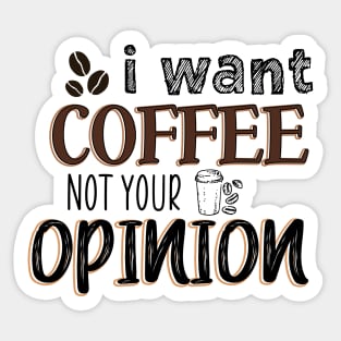 I want coffee not your opinion Sticker